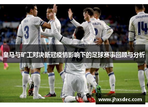 皇马与矿工对决新冠疫情影响下的足球赛事回顾与分析