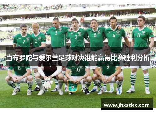 直布罗陀与爱尔兰足球对决谁能赢得比赛胜利分析